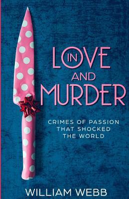 In Love and Murder: Crimes of Passion That Shocked the World