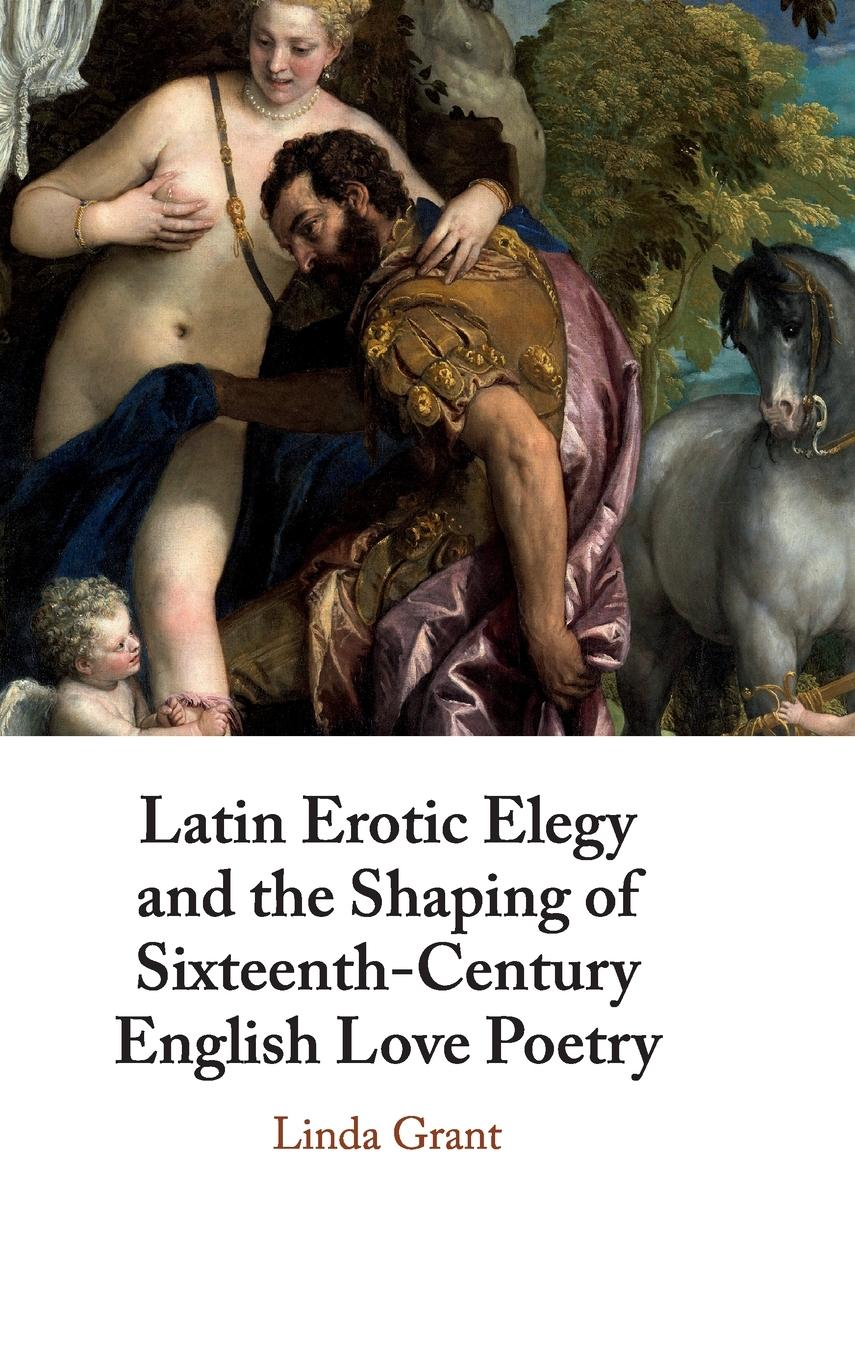 Latin Erotic Elegy and the Shaping of Sixteenth-Century English Love             Poetry