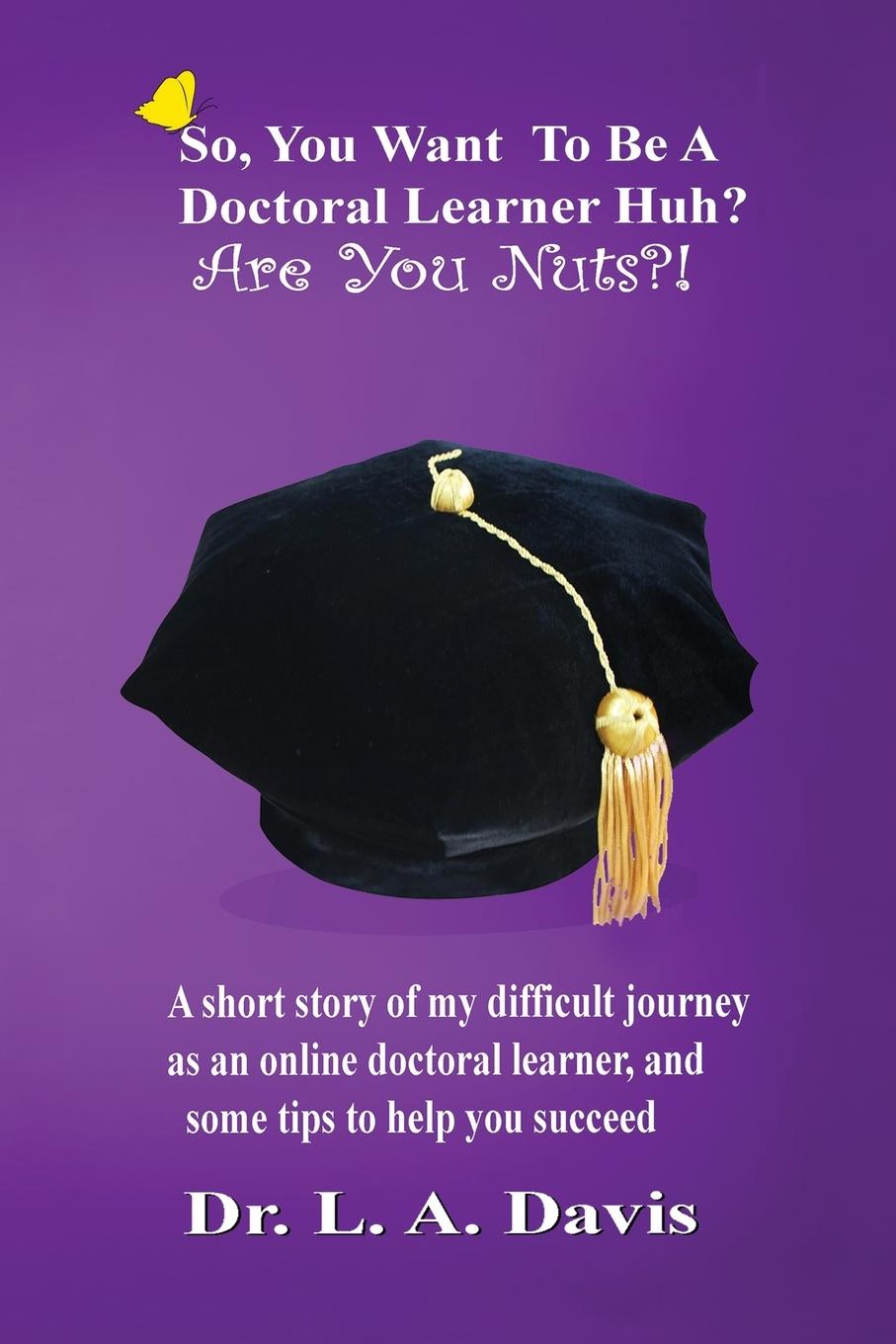 So, you want to be a doctoral learner huh? Are you nuts?!