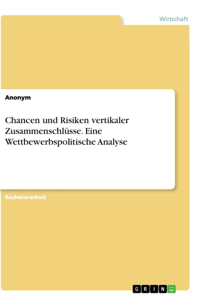 Chancen und Risiken vertikaler Zusammenschlüsse. Eine Wettbewerbspolitische Analyse