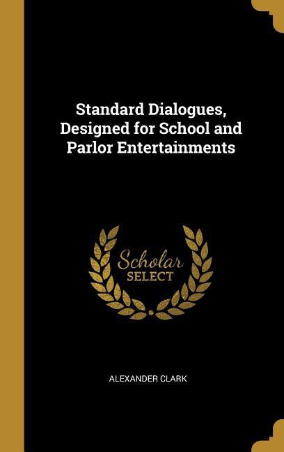 Standard Dialogues, Designed for School and Parlor Entertainments