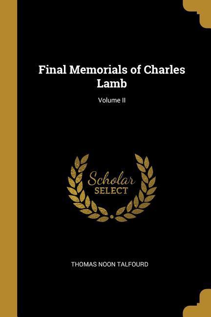 Final Memorials of Charles Lamb; Volume II