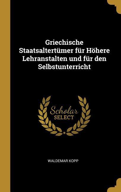 Griechische Staatsaltertümer für Höhere Lehranstalten und für den Selbstunterricht