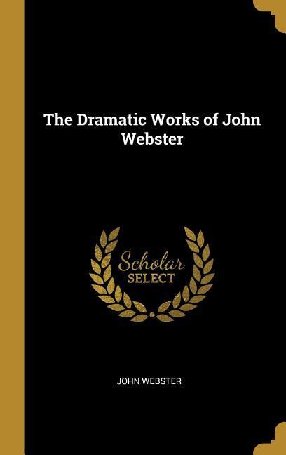 The Dramatic Works of John Webster