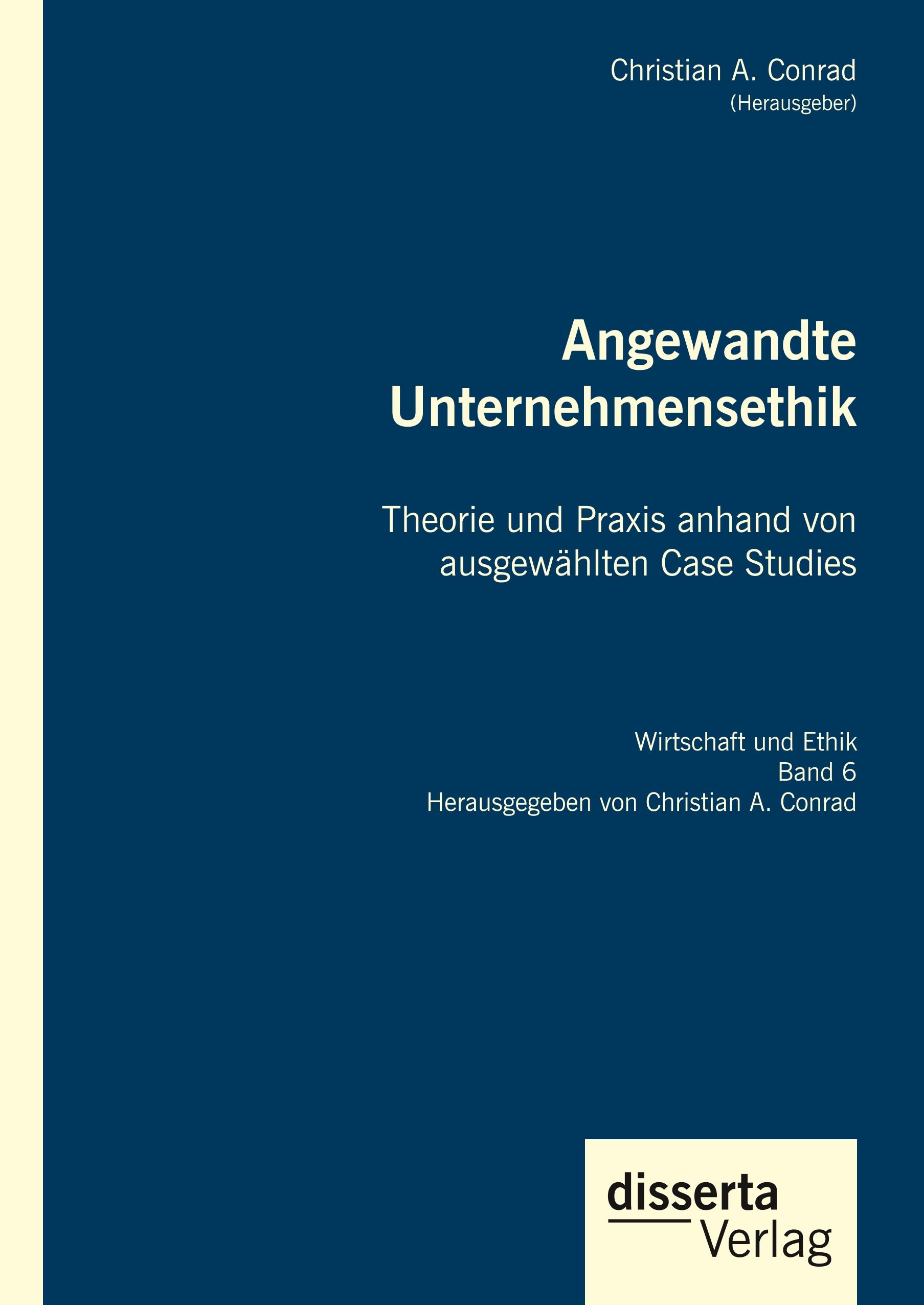 Angewandte Unternehmensethik. Theorie und Praxis anhand von ausgewählten Case Studies