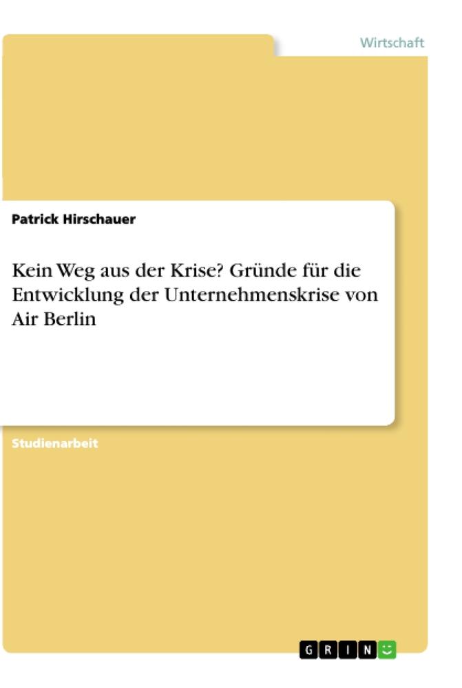 Kein Weg aus der Krise? Gründe für die Entwicklung der Unternehmenskrise von Air Berlin