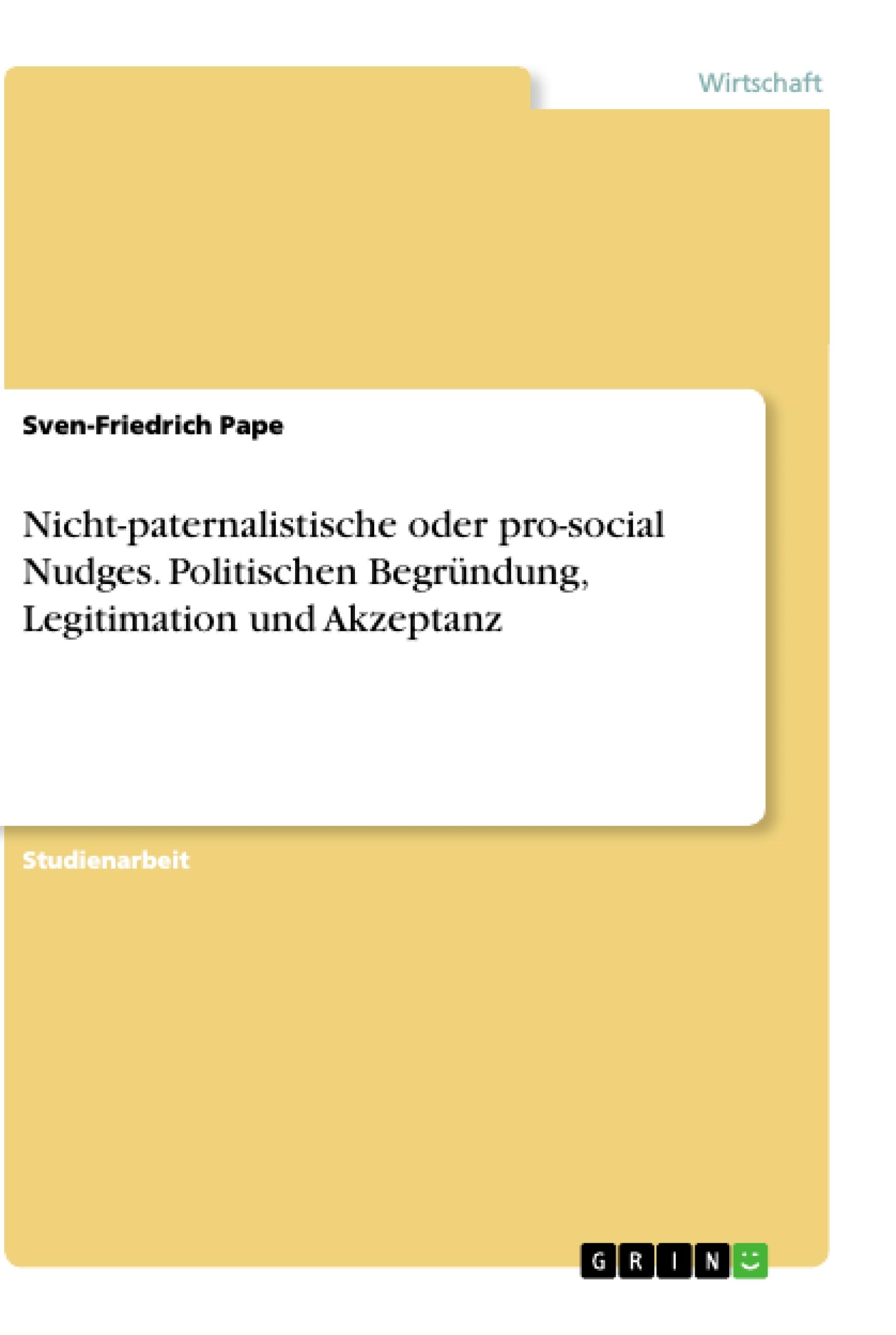 Nicht-paternalistische oder pro-social Nudges. Politischen Begründung, Legitimation und Akzeptanz