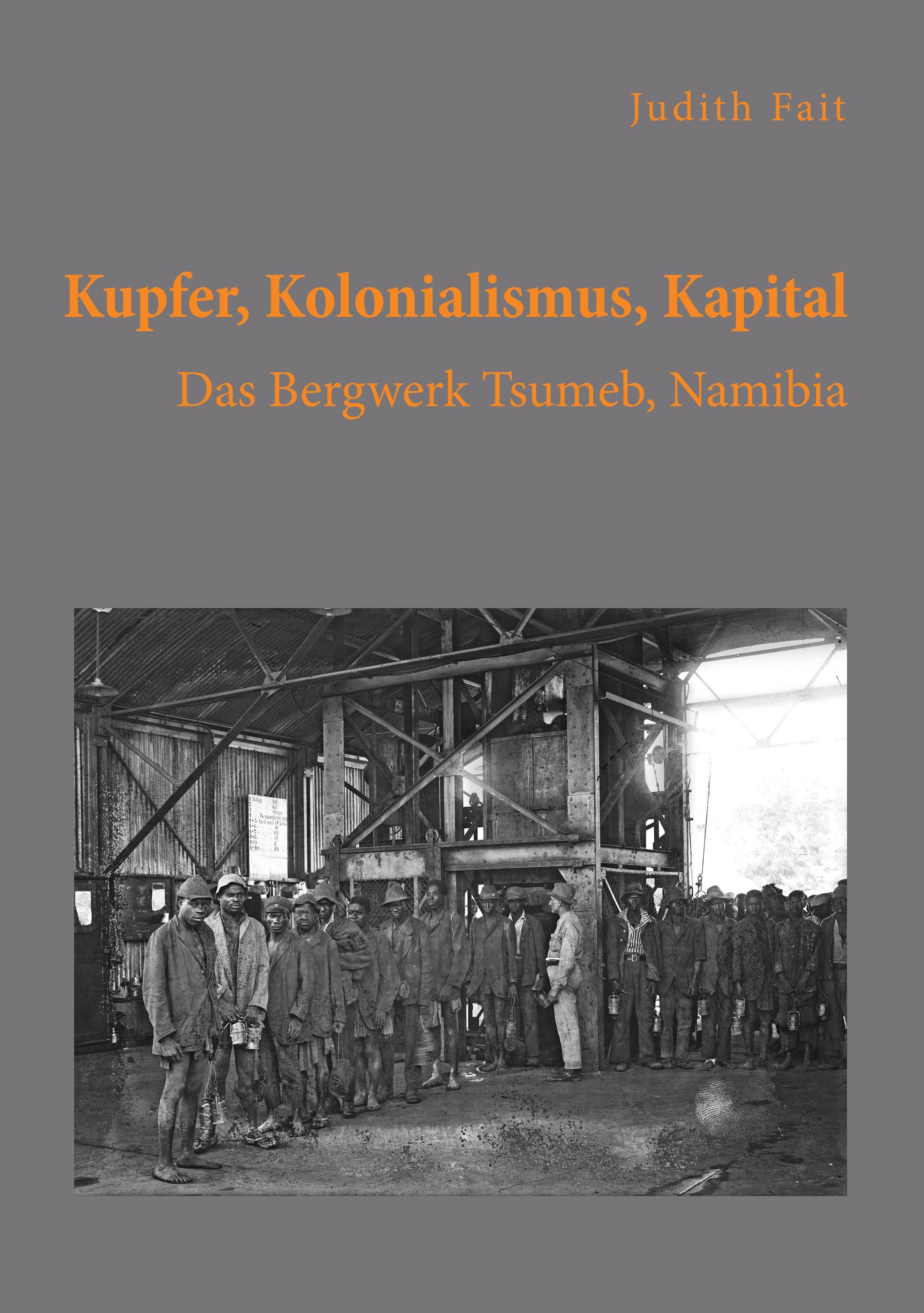 Kupfer, Kolonialismus, Kapital. Das Bergwerk Tsumeb, Namibia