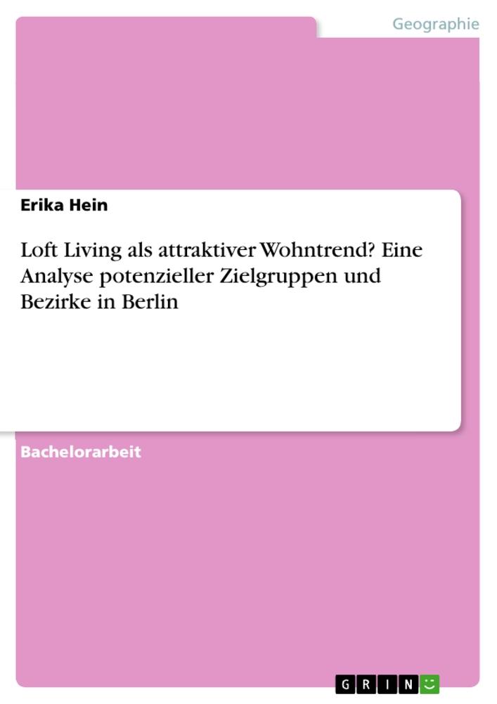 Loft Living als attraktiver Wohntrend? Eine Analyse potenzieller Zielgruppen und Bezirke in Berlin