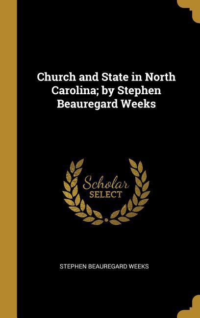 Church and State in North Carolina; by Stephen Beauregard Weeks