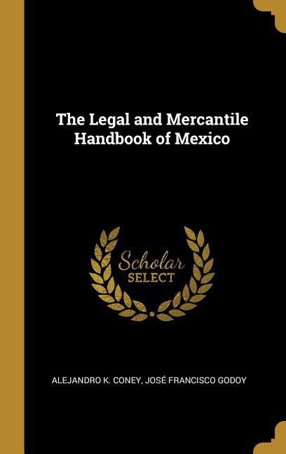 The Legal and Mercantile Handbook of Mexico