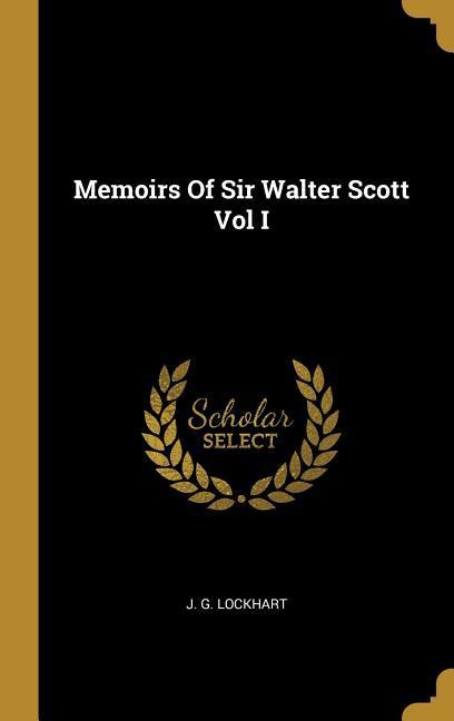 Memoirs Of Sir Walter Scott Vol I