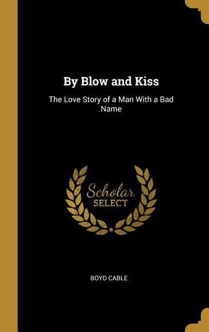 By Blow and Kiss: The Love Story of a Man With a Bad Name