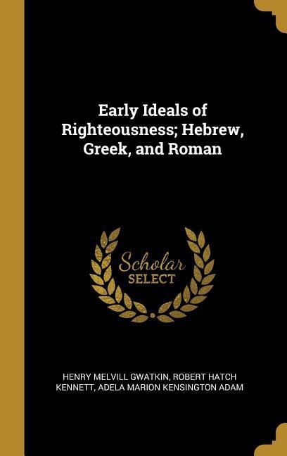 Early Ideals of Righteousness; Hebrew, Greek, and Roman