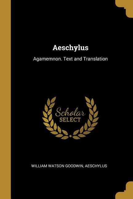 Aeschylus: Agamemnon. Text and Translation