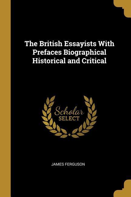 The British Essayists With Prefaces Biographical Historical and Critical