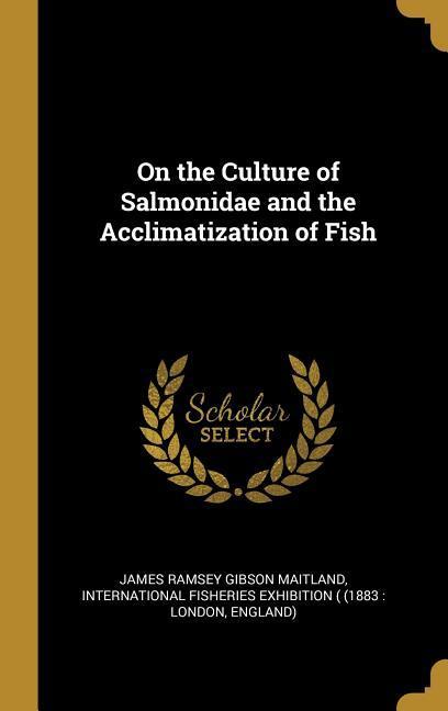 On the Culture of Salmonidae and the Acclimatization of Fish