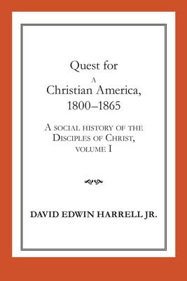 Quest for a Christian America, 1800-1865: A Social History of the Disciples of Christ, Volume 1 Volume 1