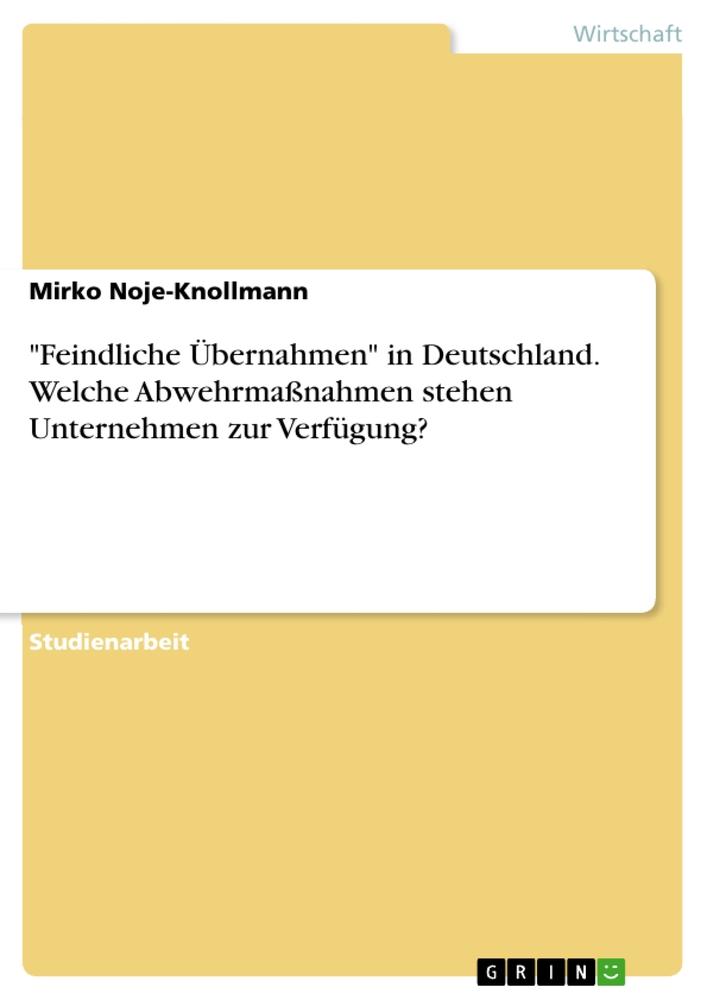 "Feindliche Übernahmen" in Deutschland. Welche Abwehrmaßnahmen stehen Unternehmen zur Verfügung?