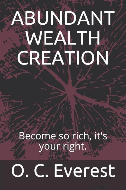 Abundant Wealth Creation: Become So Rich, It's Your Right.