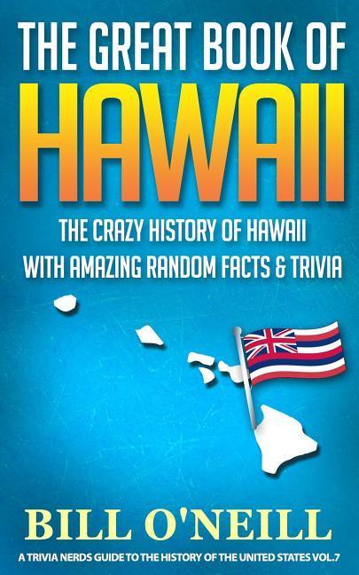 The Great Book of Hawaii: The Crazy History of Hawaii with Amazing Random Facts & Trivia