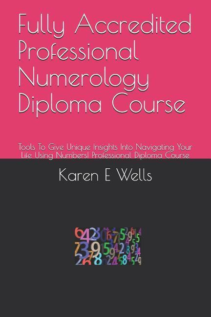 Fully Accredited Professional Numerology Diploma Course: Tools to Give Unique Insights Into Navigating Your Life Using Numbers! Professional Diploma C