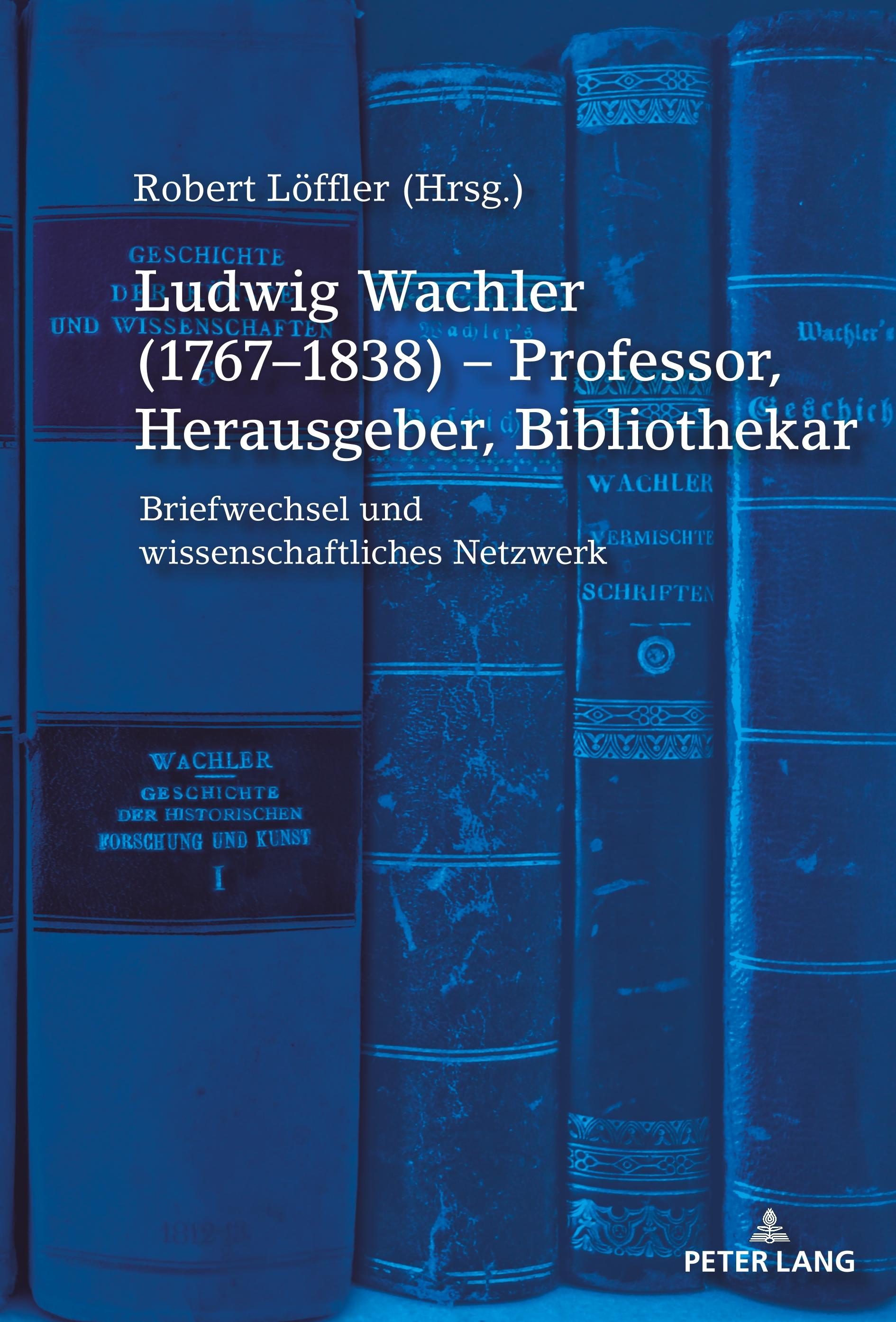 Ludwig Wachler (1767¿1838) ¿ Professor, Herausgeber, Bibliothekar