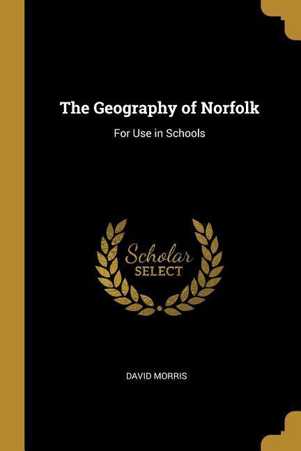 The Geography of Norfolk: For Use in Schools