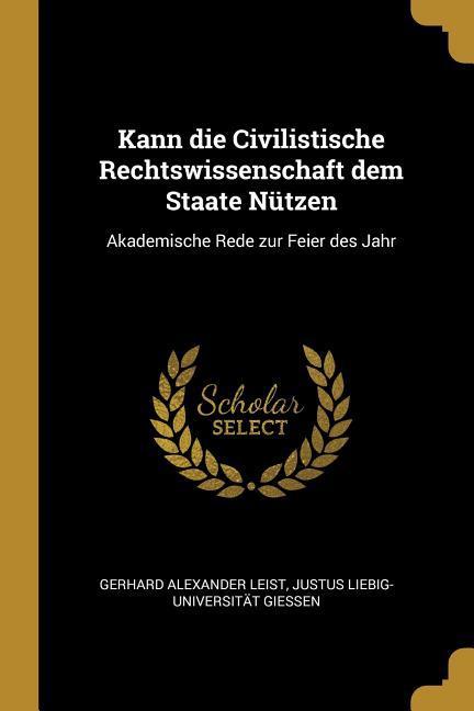 Kann die Civilistische Rechtswissenschaft dem Staate Nützen