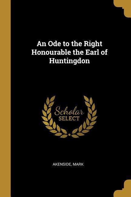 An Ode to the Right Honourable the Earl of Huntingdon