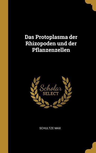 Das Protoplasma Der Rhizopoden Und Der Pflanzenzellen