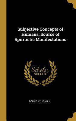 Subjective Concepts of Humans; Source of Spiritistic Manifestations