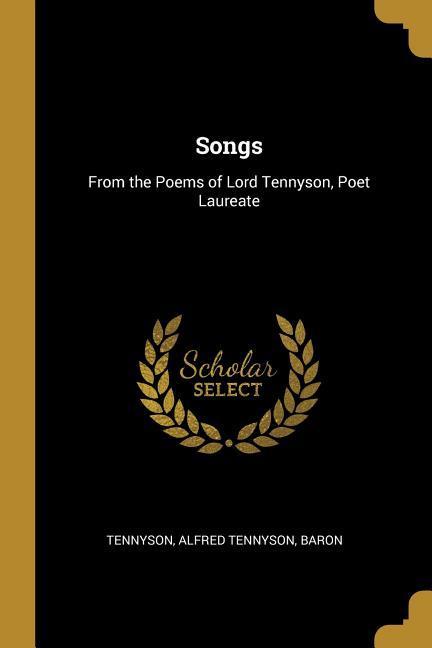 Songs: From the Poems of Lord Tennyson, Poet Laureate