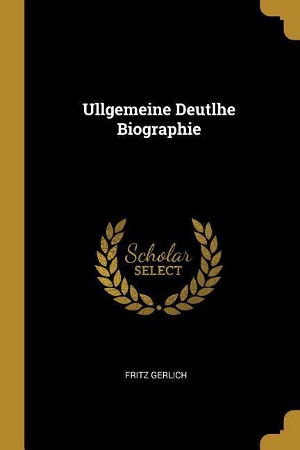 Ullgemeine Deutlhe Biographie