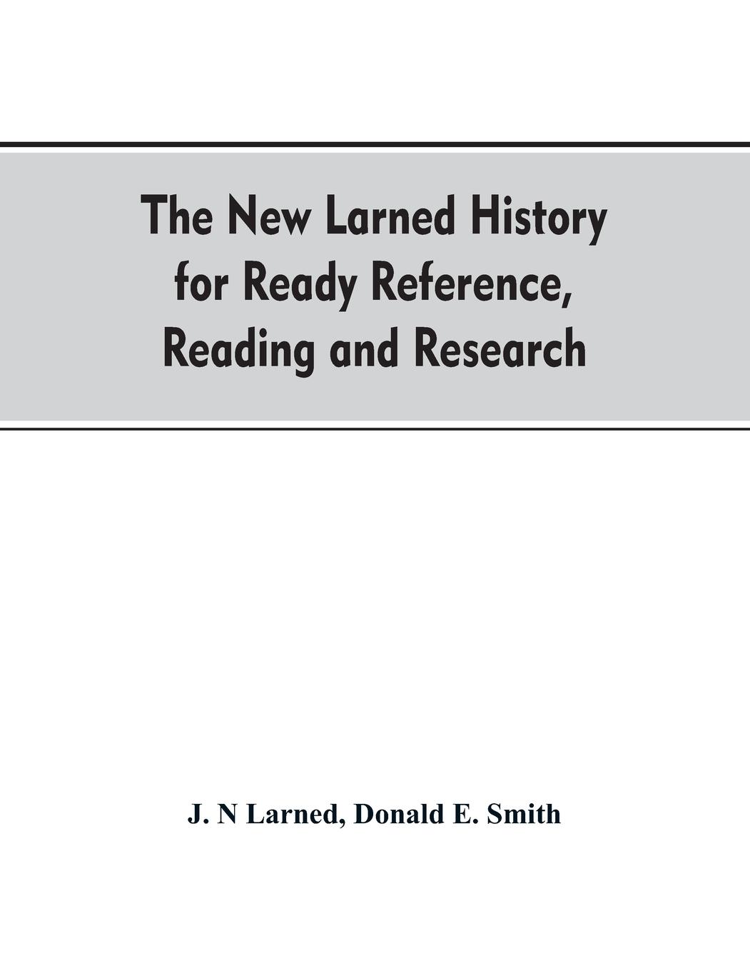 The new Larned History for ready reference, reading and research; the actual words of the world's best historians, biographers and specialists