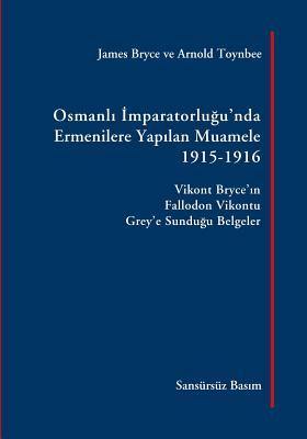 Osmanli Imparatorlugu'nda Ermenilere Yapilan Muamele [Sansürsüz Bas&#305;m]: Vikont Bryce'in Fallodon Vikontu Grey'e Sundugu Belgeler