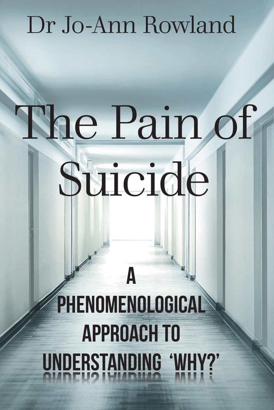 The Pain of Suicide: A Phenomenological Approach To Understanding 'Why?'