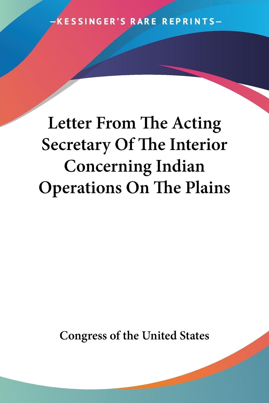 Letter From The Acting Secretary Of The Interior Concerning Indian Operations On The Plains