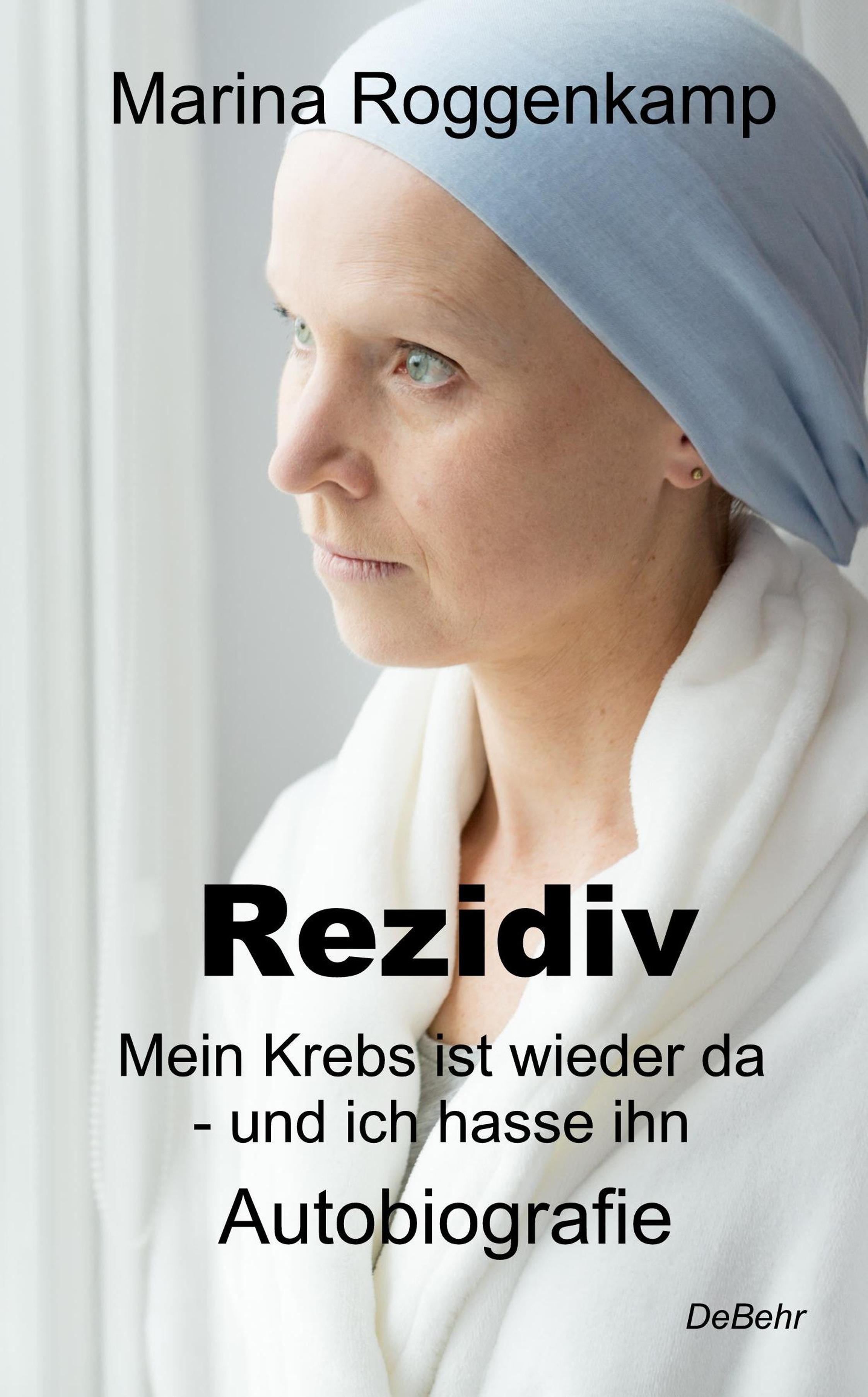 Rezidiv - Mein Krebs ist wieder da - und ich hasse ihn! - Autobiografie