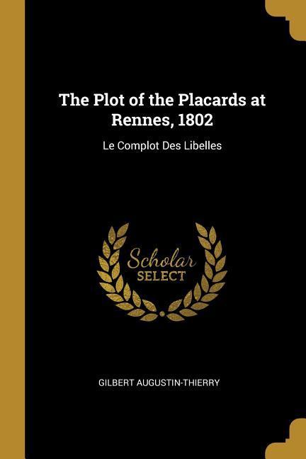 The Plot of the Placards at Rennes, 1802: Le Complot Des Libelles