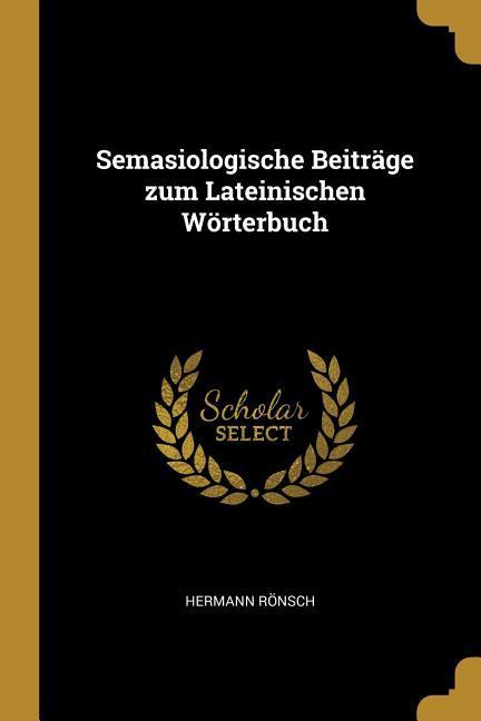 Semasiologische Beiträge zum Lateinischen Wörterbuch