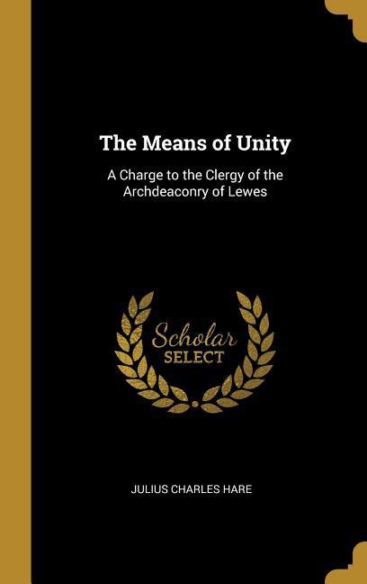 The Means of Unity: A Charge to the Clergy of the Archdeaconry of Lewes