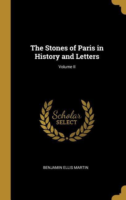 The Stones of Paris in History and Letters; Volume II