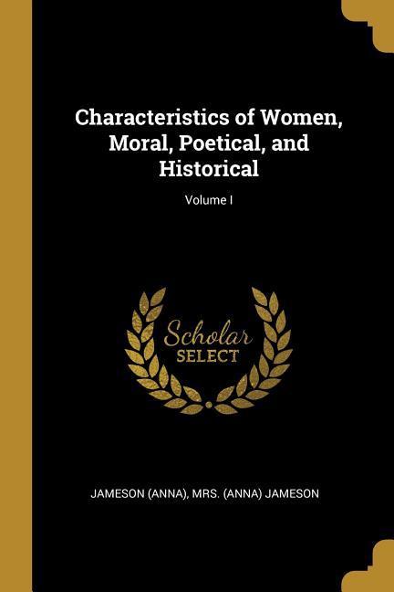 Characteristics of Women, Moral, Poetical, and Historical; Volume I