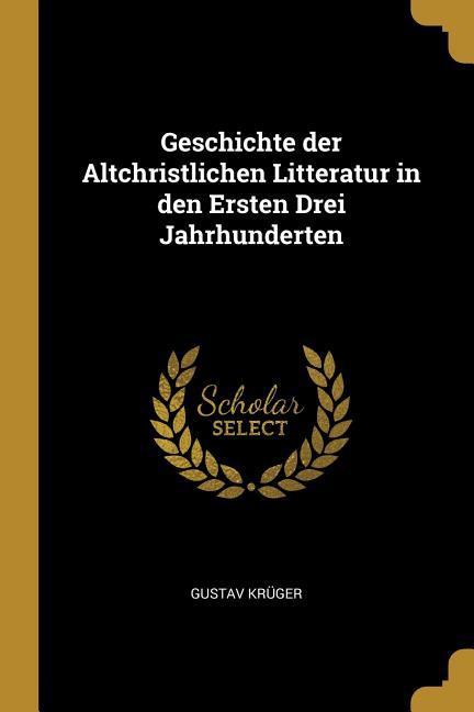 Geschichte der Altchristlichen Litteratur in den Ersten Drei Jahrhunderten