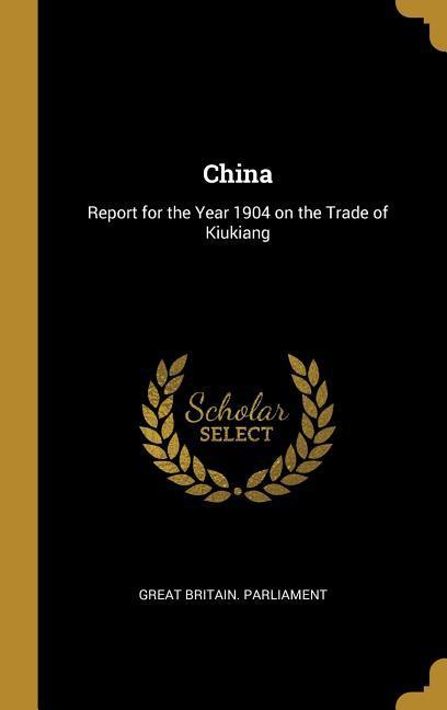 China: Report for the Year 1904 on the Trade of Kiukiang