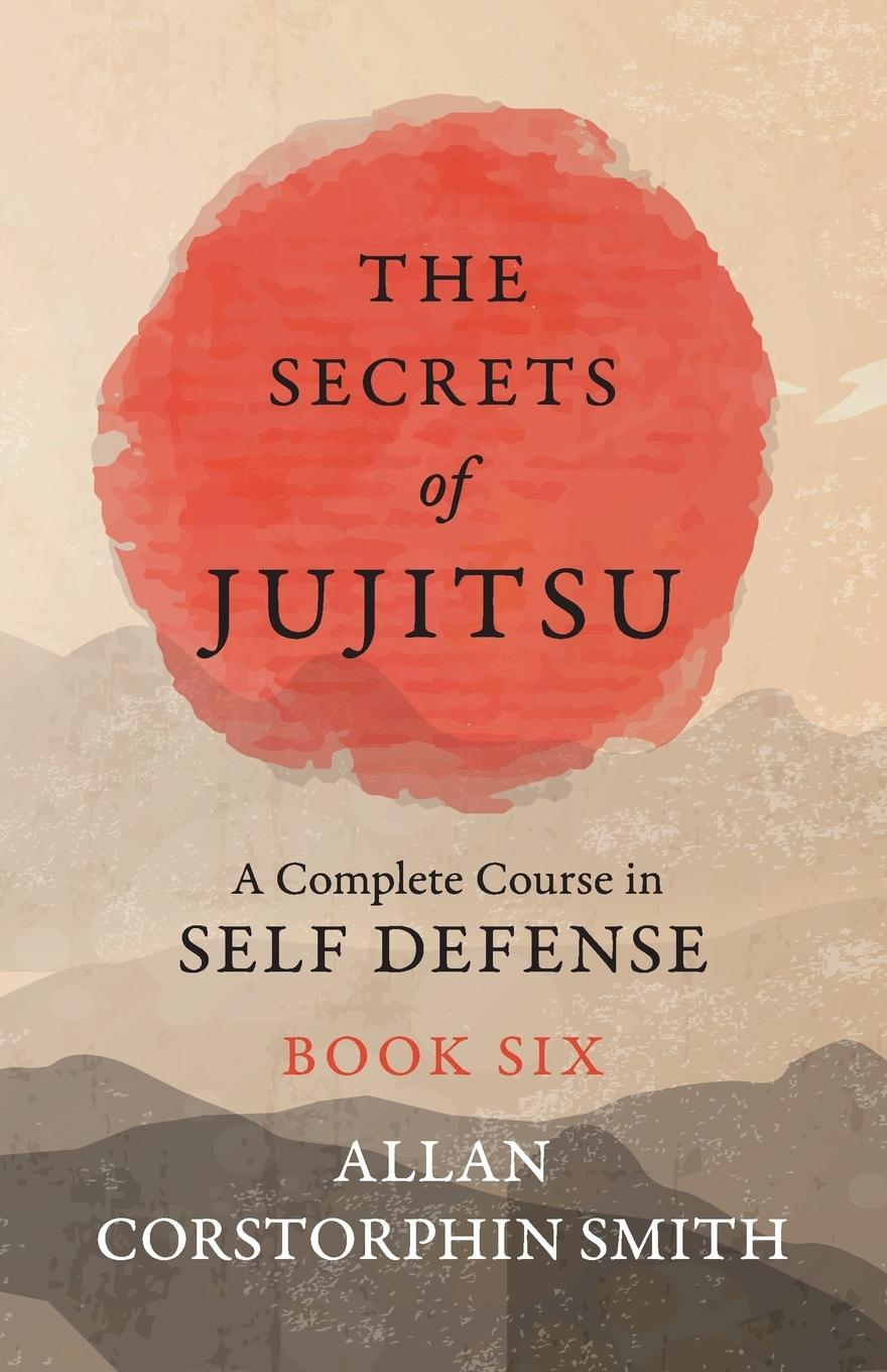 The Secrets of Jujitsu - A Complete Course in Self Defense - Book Six