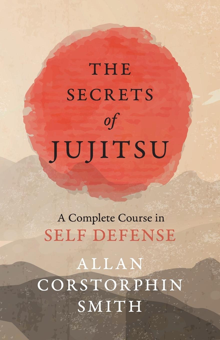 The Secrets of Jujitsu - A Complete Course in Self Defense