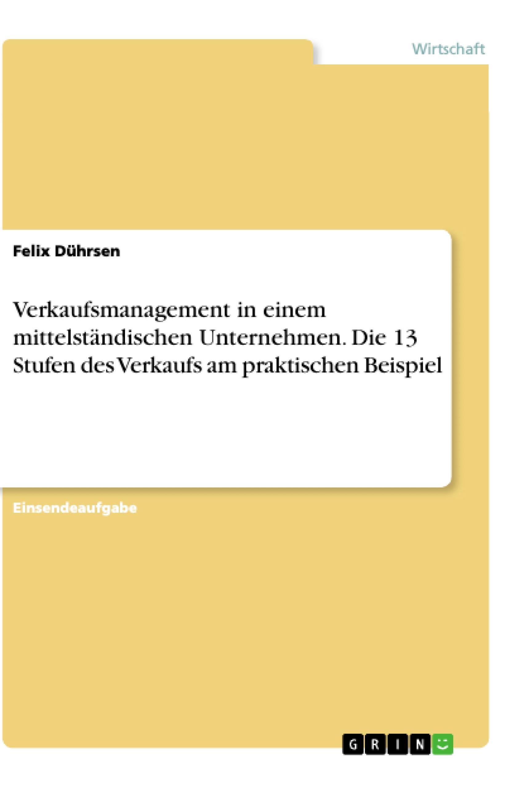 Verkaufsmanagement in einem mittelständischen Unternehmen. Die 13 Stufen des Verkaufs am praktischen Beispiel