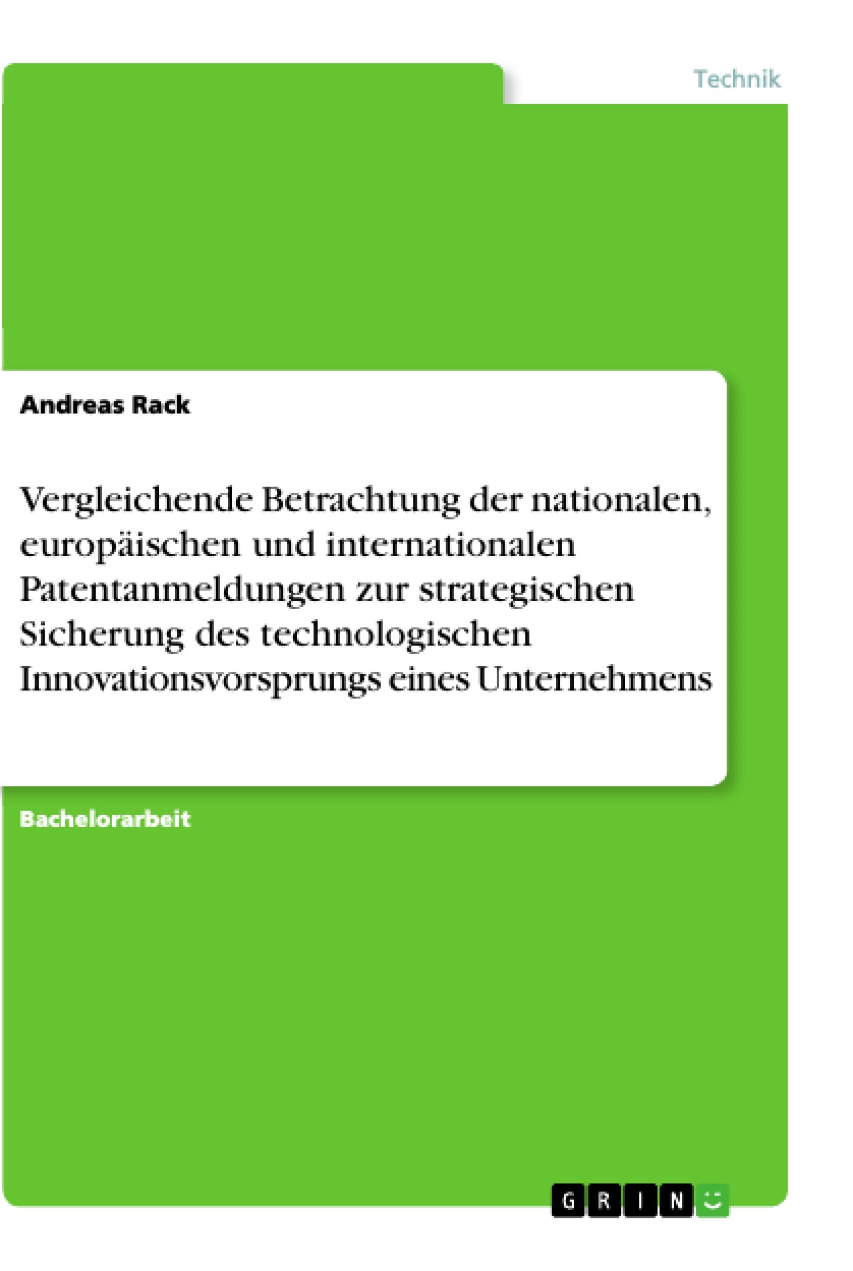 Vergleichende Betrachtung der nationalen, europäischen und internationalen Patentanmeldungen zur strategischen Sicherung des technologischen Innovationsvorsprungs eines Unternehmens